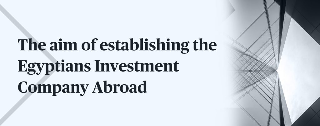 The aim of establishing the Egyptians Investment Company Abroad