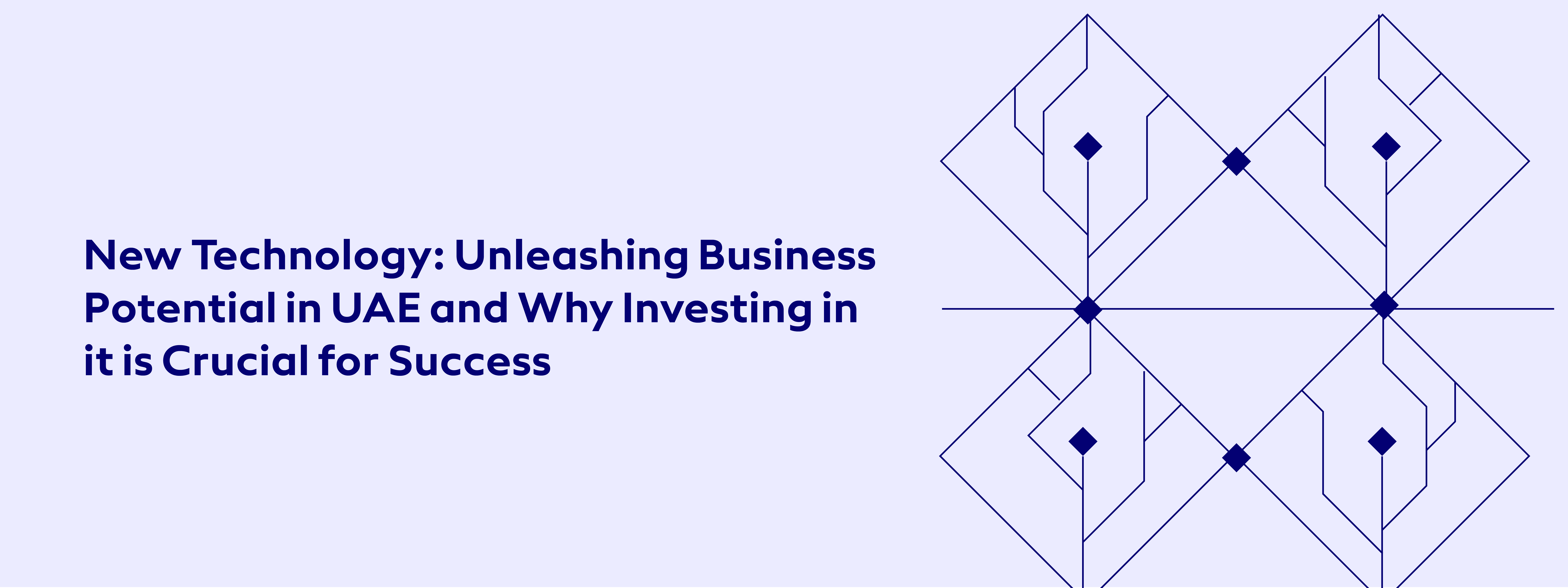 New Technology: Unleashing Business Potential in UAE and Why Investing in it is Crucial for Success